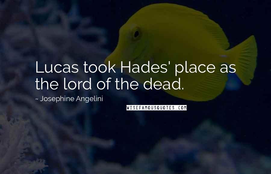 Josephine Angelini Quotes: Lucas took Hades' place as the lord of the dead.