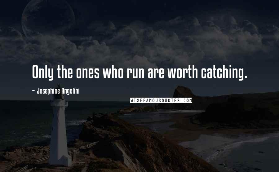 Josephine Angelini Quotes: Only the ones who run are worth catching.