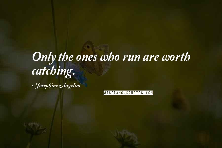 Josephine Angelini Quotes: Only the ones who run are worth catching.