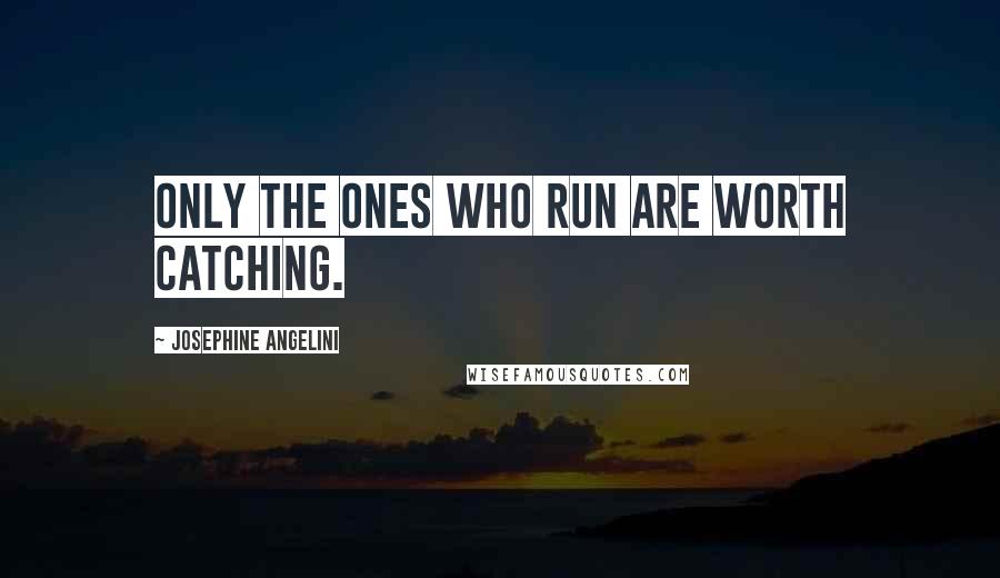 Josephine Angelini Quotes: Only the ones who run are worth catching.