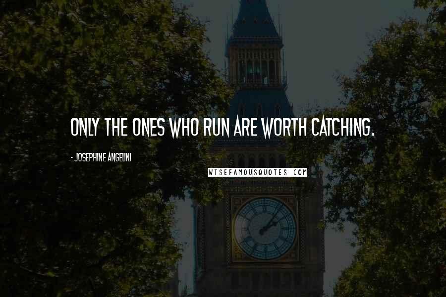 Josephine Angelini Quotes: Only the ones who run are worth catching.