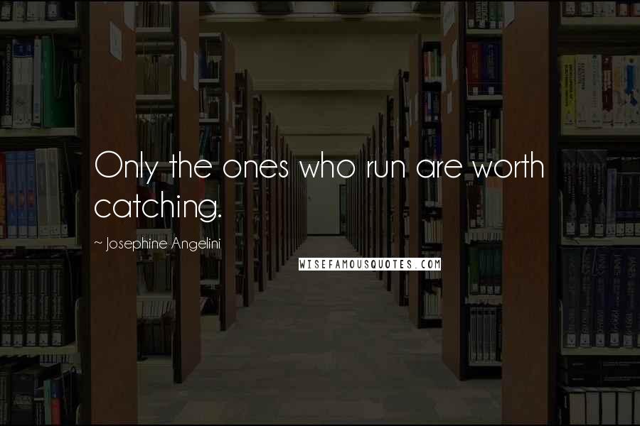 Josephine Angelini Quotes: Only the ones who run are worth catching.