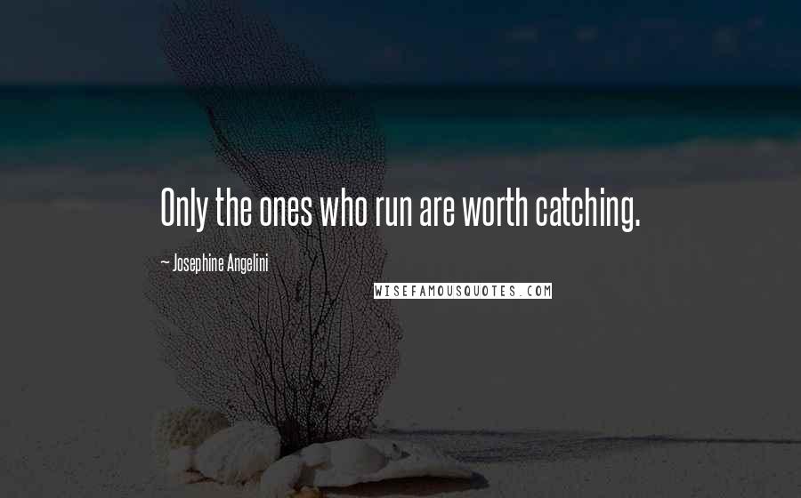 Josephine Angelini Quotes: Only the ones who run are worth catching.