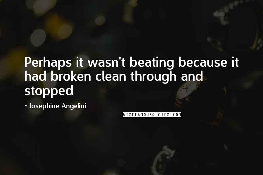 Josephine Angelini Quotes: Perhaps it wasn't beating because it had broken clean through and stopped