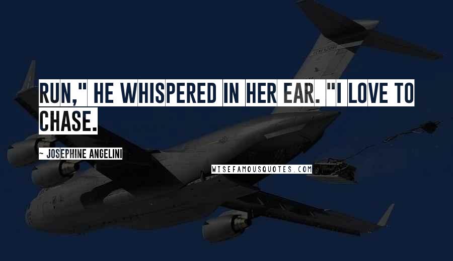 Josephine Angelini Quotes: Run," he whispered in her ear. "I love to chase.