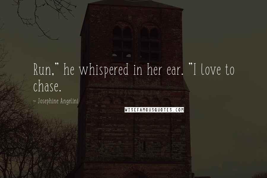 Josephine Angelini Quotes: Run," he whispered in her ear. "I love to chase.