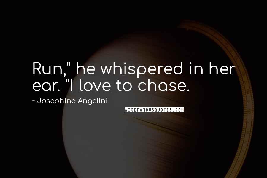 Josephine Angelini Quotes: Run," he whispered in her ear. "I love to chase.