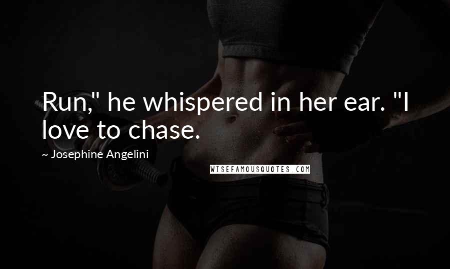 Josephine Angelini Quotes: Run," he whispered in her ear. "I love to chase.