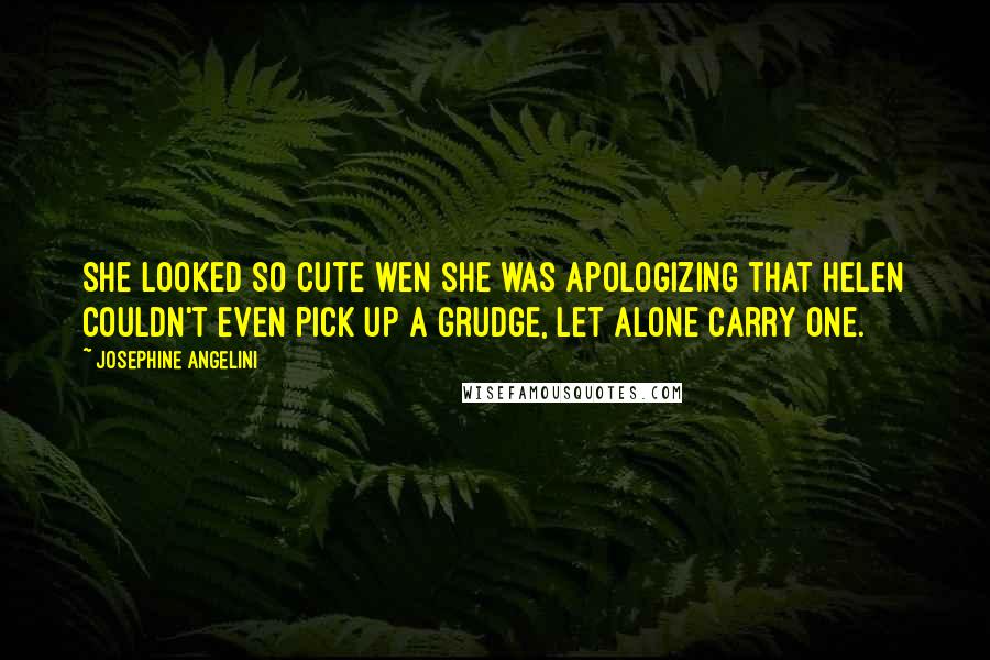 Josephine Angelini Quotes: She looked so cute wen she was apologizing that Helen couldn't even pick up a grudge, let alone carry one.