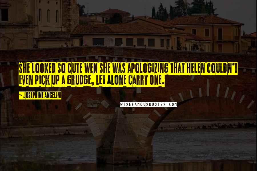 Josephine Angelini Quotes: She looked so cute wen she was apologizing that Helen couldn't even pick up a grudge, let alone carry one.