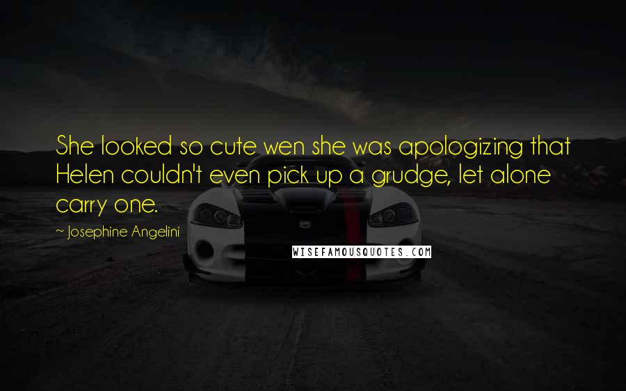 Josephine Angelini Quotes: She looked so cute wen she was apologizing that Helen couldn't even pick up a grudge, let alone carry one.