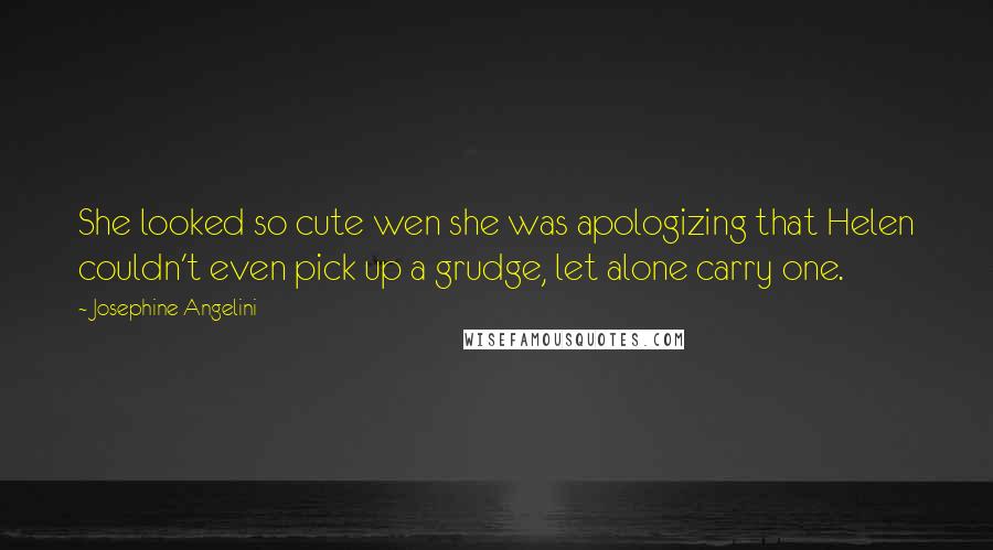 Josephine Angelini Quotes: She looked so cute wen she was apologizing that Helen couldn't even pick up a grudge, let alone carry one.