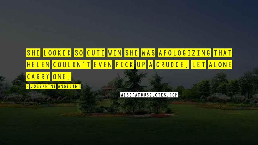 Josephine Angelini Quotes: She looked so cute wen she was apologizing that Helen couldn't even pick up a grudge, let alone carry one.