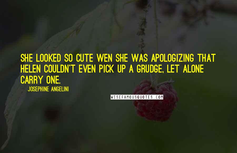 Josephine Angelini Quotes: She looked so cute wen she was apologizing that Helen couldn't even pick up a grudge, let alone carry one.