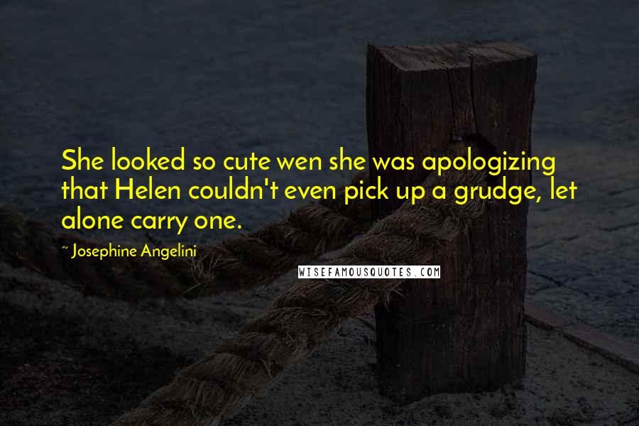 Josephine Angelini Quotes: She looked so cute wen she was apologizing that Helen couldn't even pick up a grudge, let alone carry one.