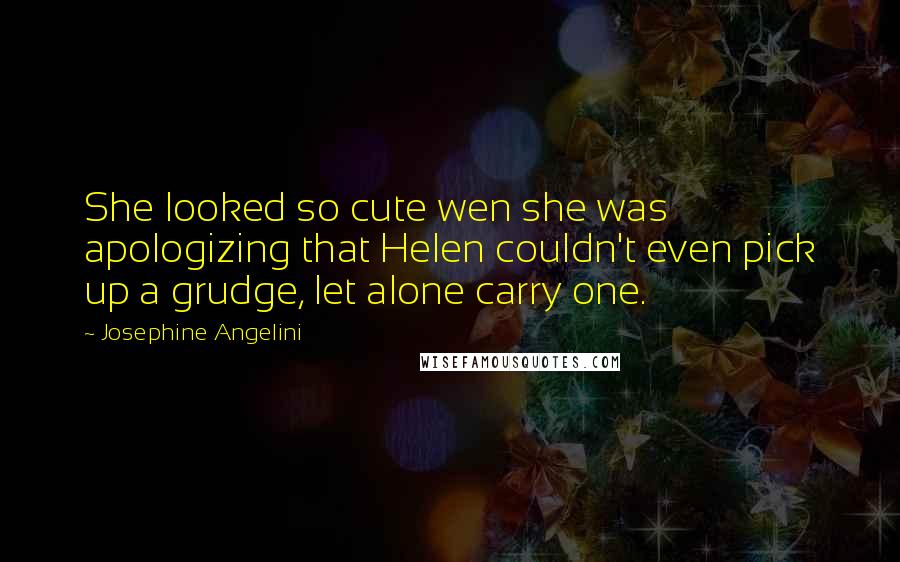 Josephine Angelini Quotes: She looked so cute wen she was apologizing that Helen couldn't even pick up a grudge, let alone carry one.