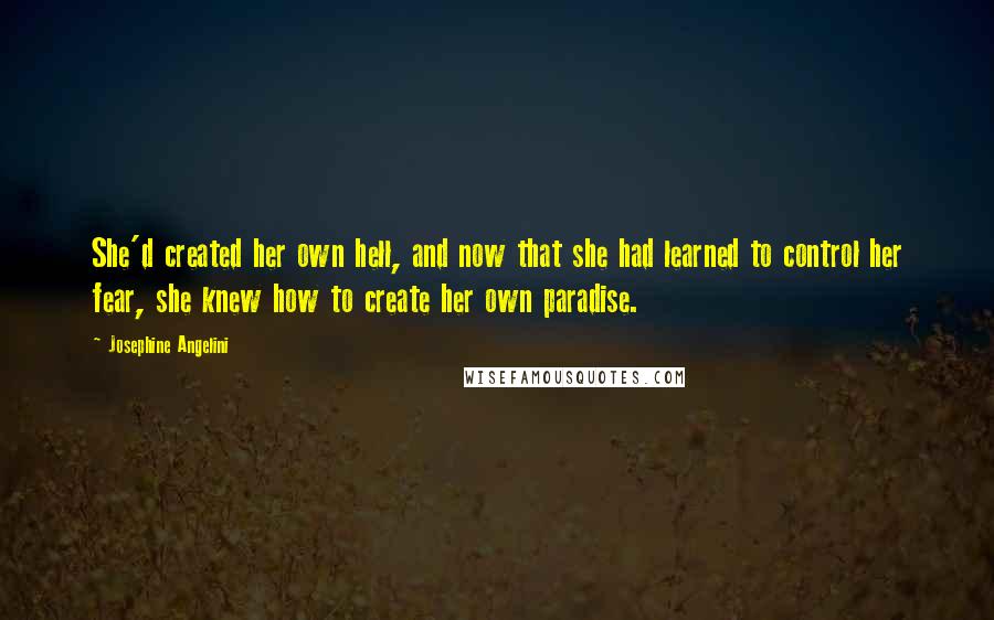 Josephine Angelini Quotes: She'd created her own hell, and now that she had learned to control her fear, she knew how to create her own paradise.