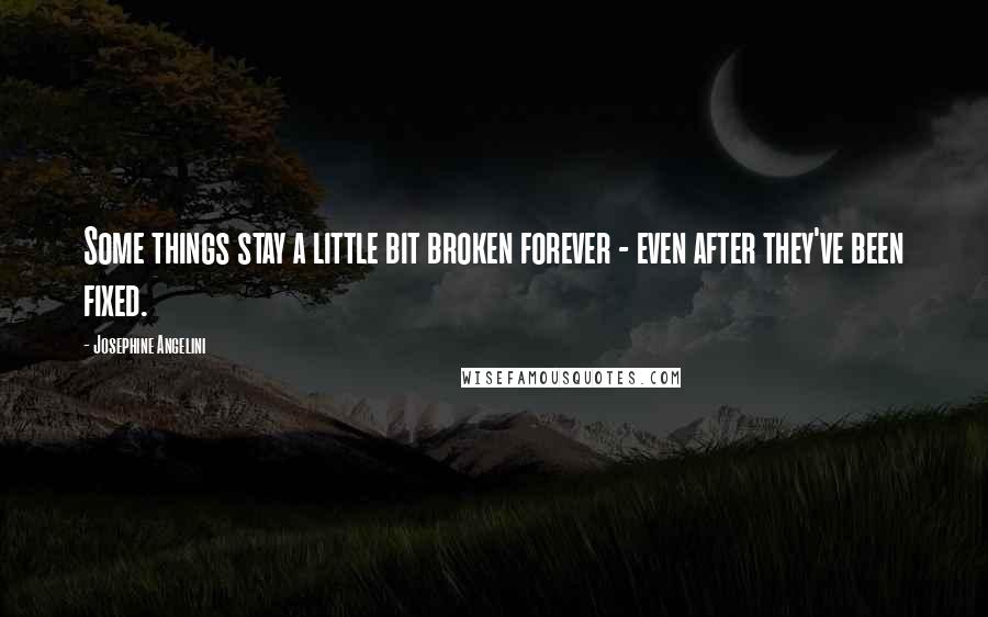 Josephine Angelini Quotes: Some things stay a little bit broken forever - even after they've been fixed.