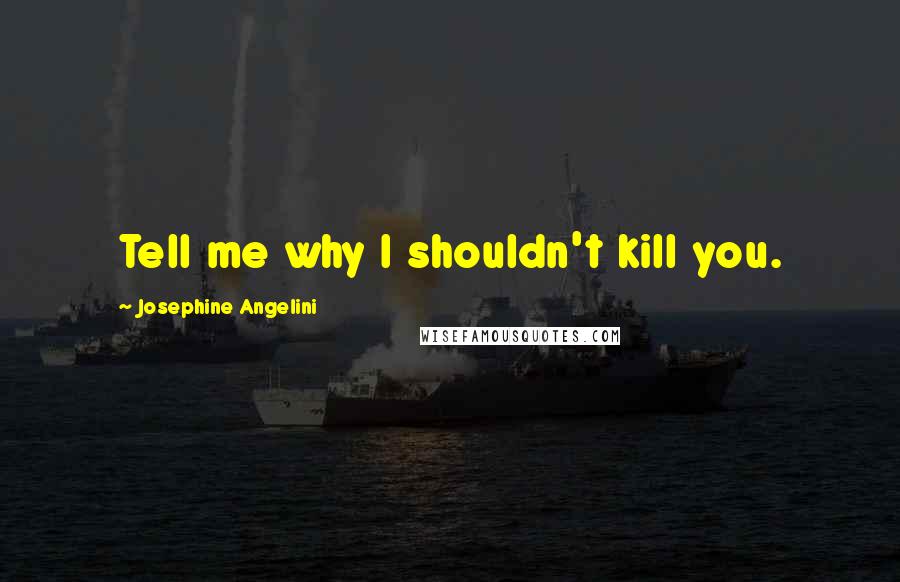 Josephine Angelini Quotes: Tell me why I shouldn't kill you.