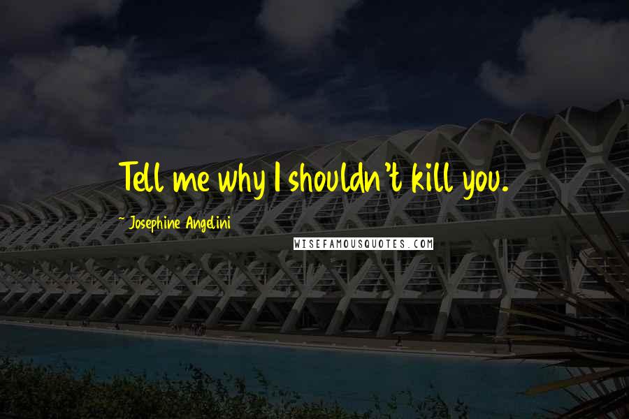 Josephine Angelini Quotes: Tell me why I shouldn't kill you.