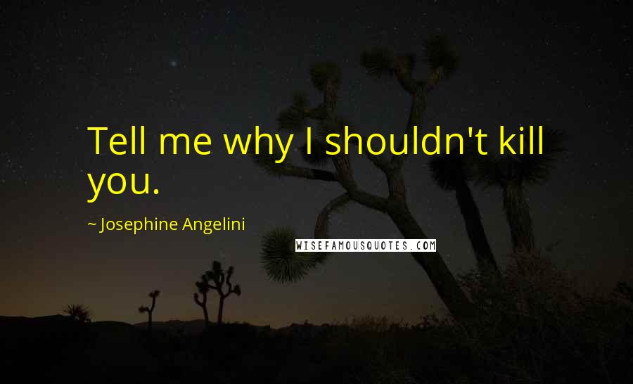 Josephine Angelini Quotes: Tell me why I shouldn't kill you.