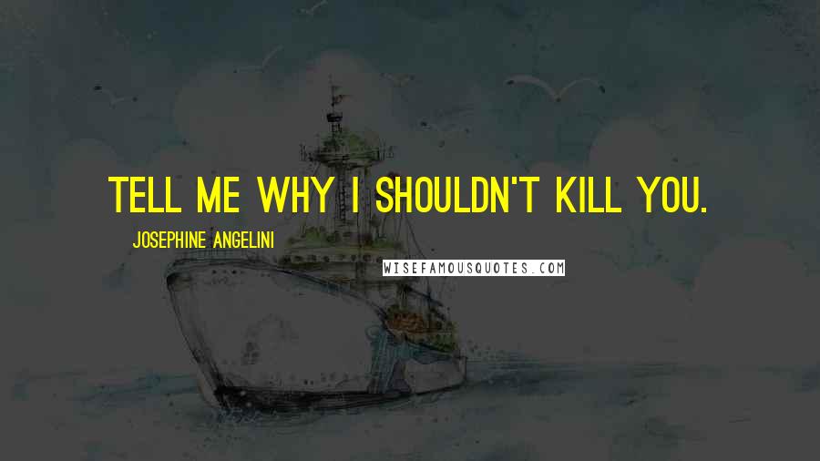 Josephine Angelini Quotes: Tell me why I shouldn't kill you.