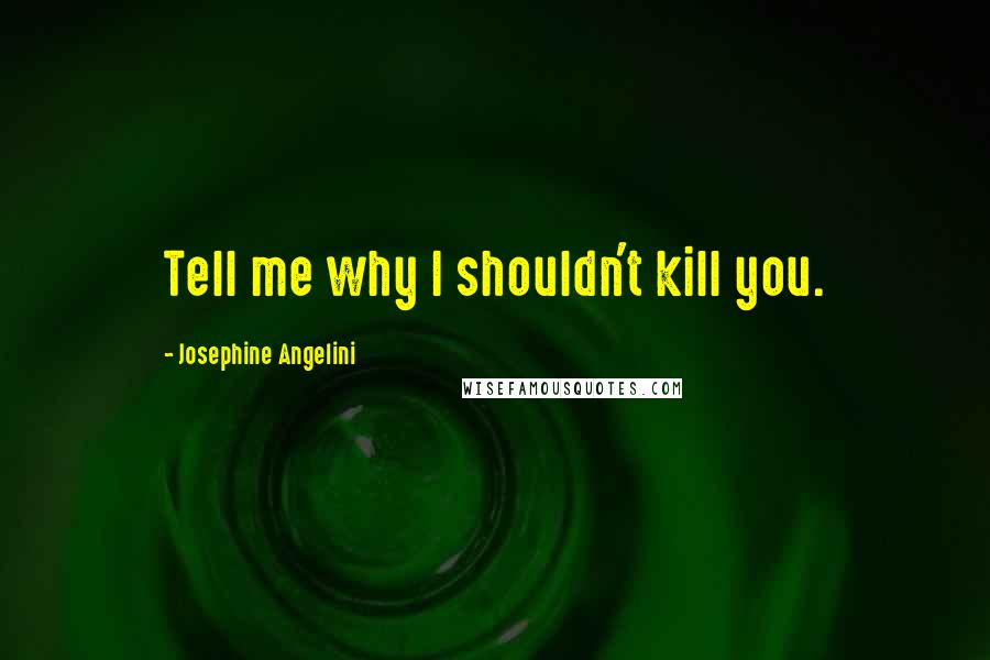 Josephine Angelini Quotes: Tell me why I shouldn't kill you.