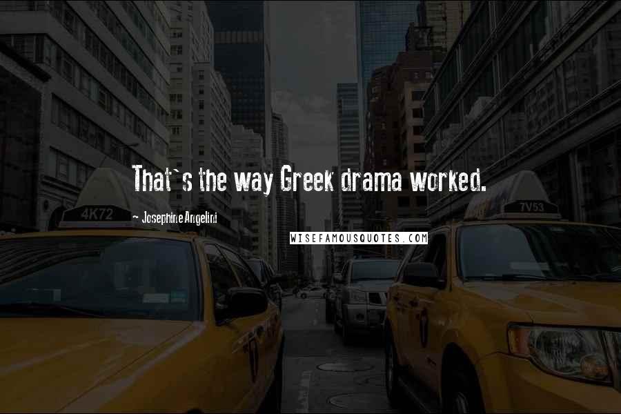 Josephine Angelini Quotes: That's the way Greek drama worked.