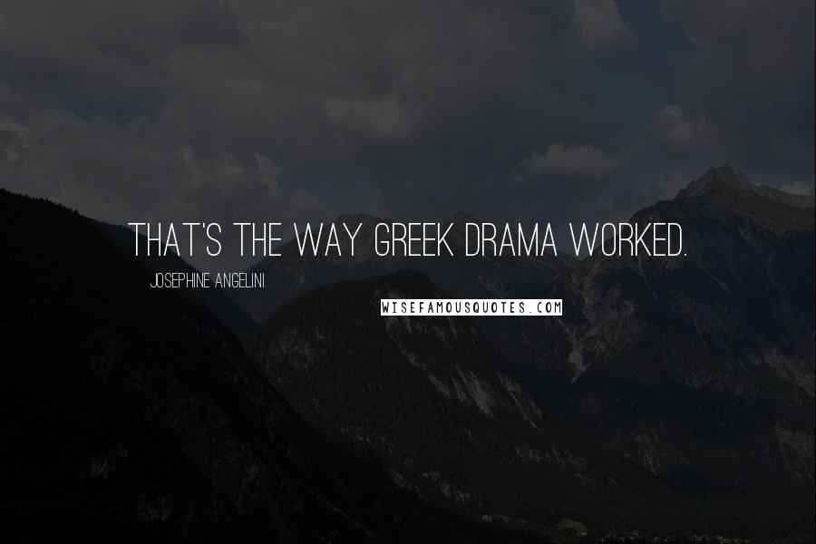 Josephine Angelini Quotes: That's the way Greek drama worked.