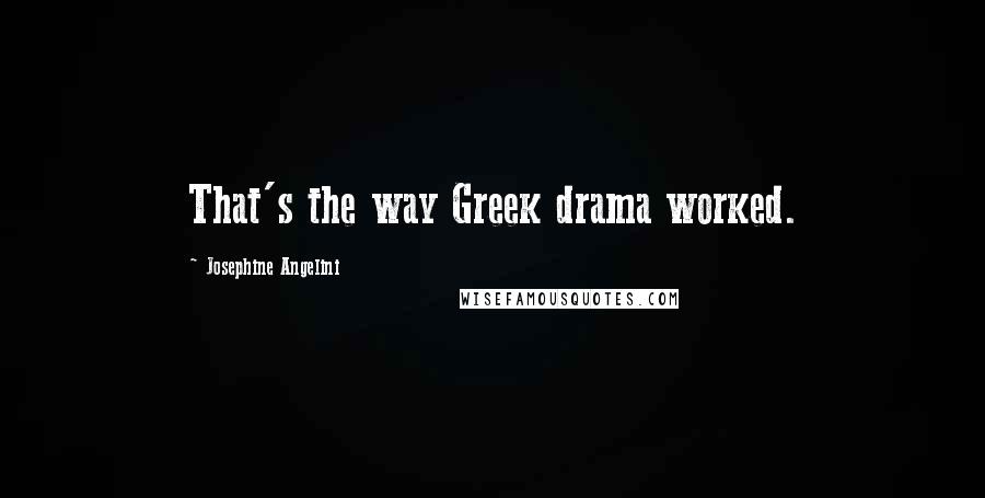 Josephine Angelini Quotes: That's the way Greek drama worked.