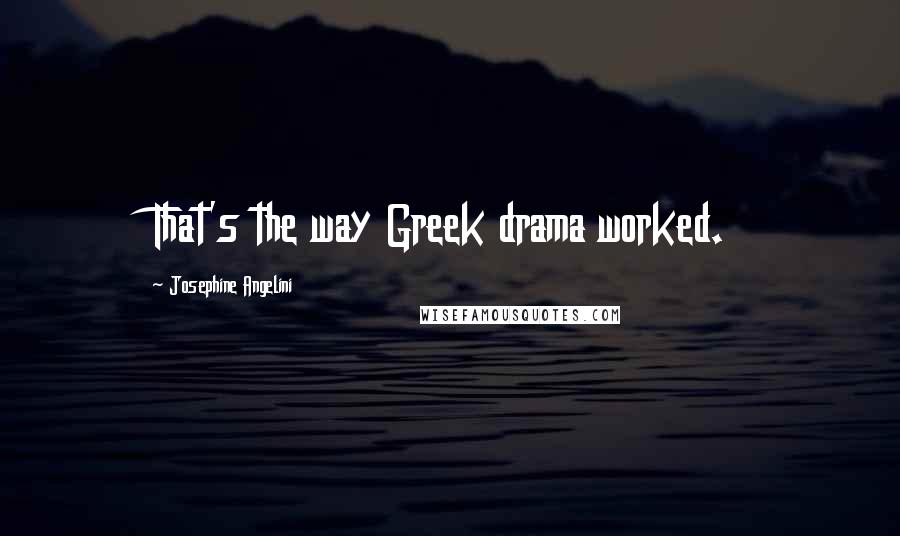 Josephine Angelini Quotes: That's the way Greek drama worked.