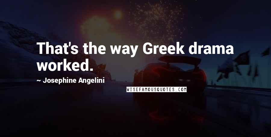 Josephine Angelini Quotes: That's the way Greek drama worked.