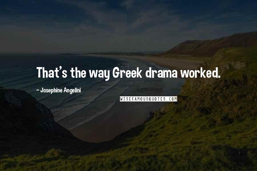 Josephine Angelini Quotes: That's the way Greek drama worked.