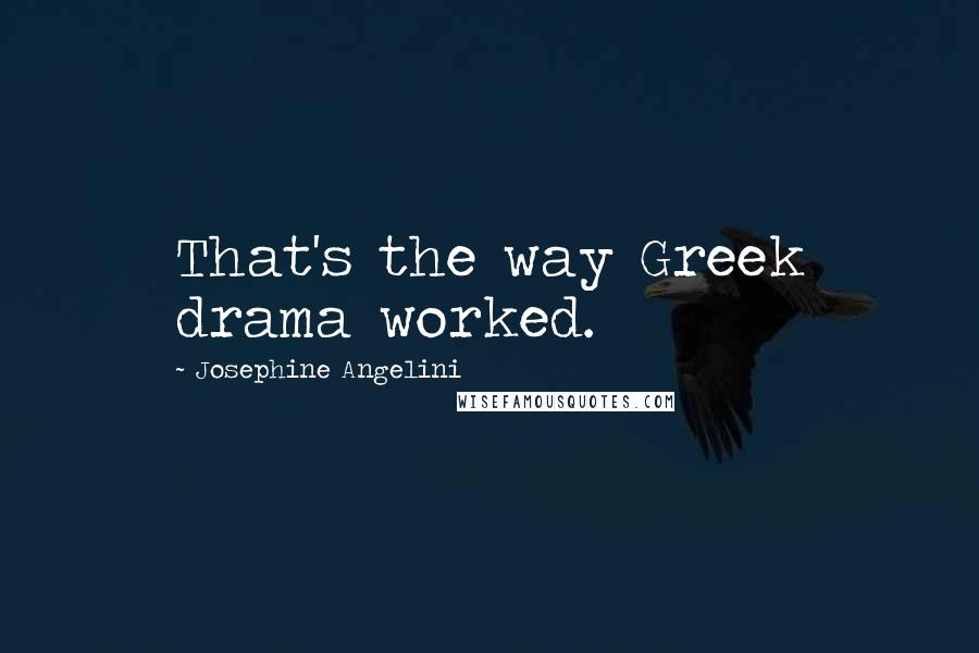 Josephine Angelini Quotes: That's the way Greek drama worked.