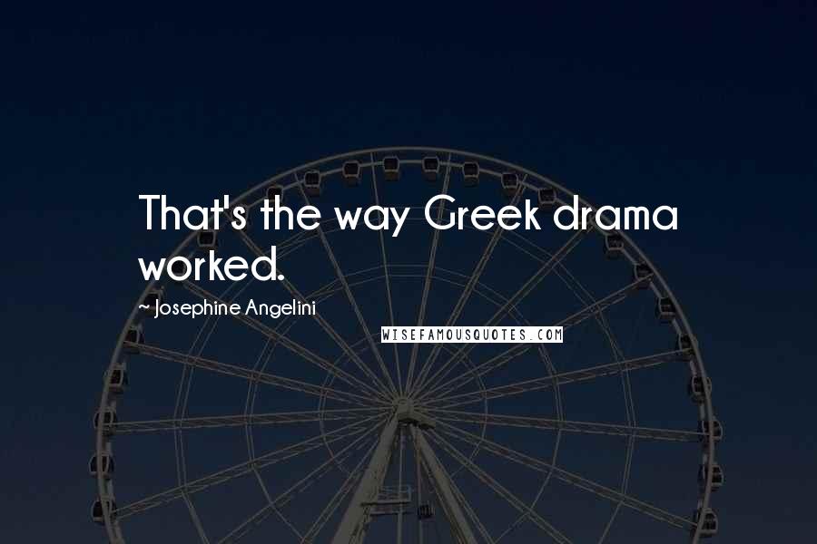 Josephine Angelini Quotes: That's the way Greek drama worked.