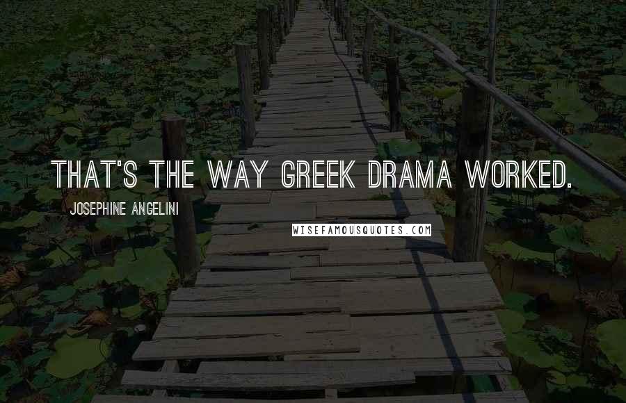 Josephine Angelini Quotes: That's the way Greek drama worked.