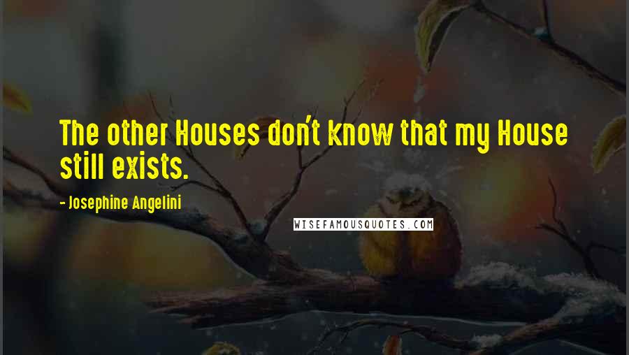 Josephine Angelini Quotes: The other Houses don't know that my House still exists.