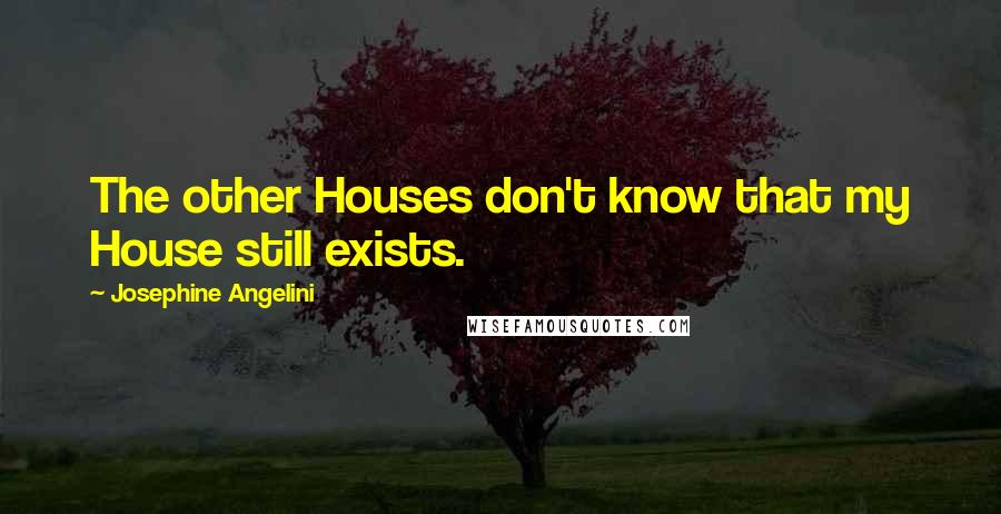 Josephine Angelini Quotes: The other Houses don't know that my House still exists.