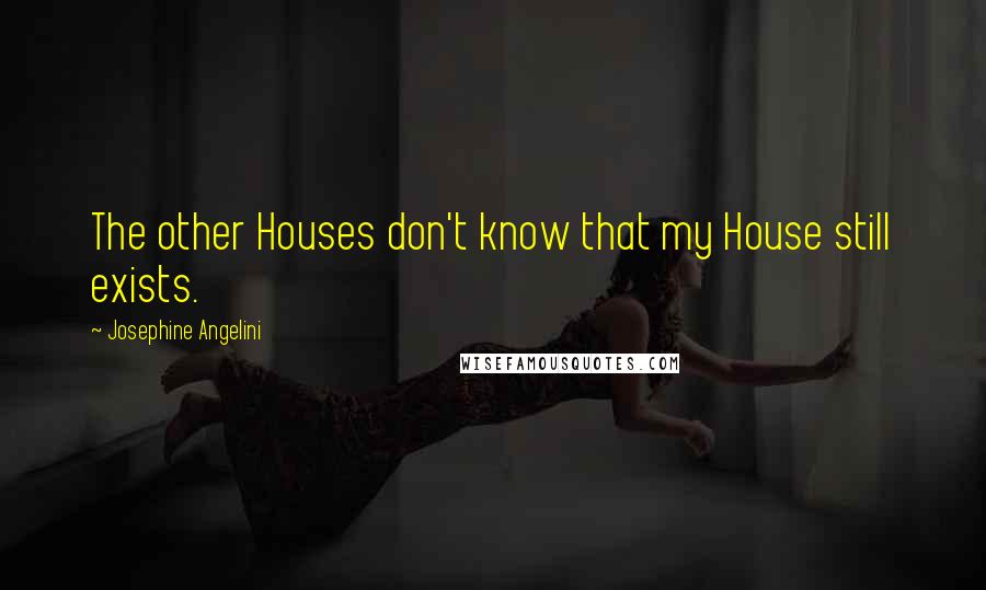 Josephine Angelini Quotes: The other Houses don't know that my House still exists.