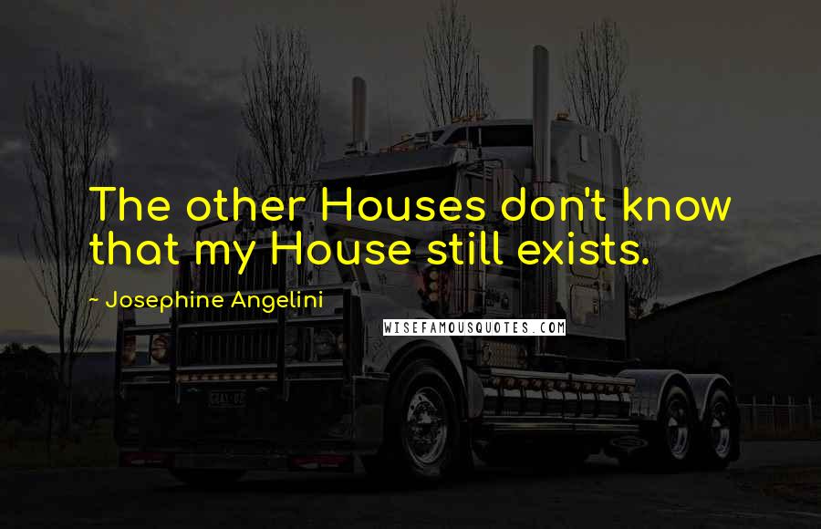 Josephine Angelini Quotes: The other Houses don't know that my House still exists.