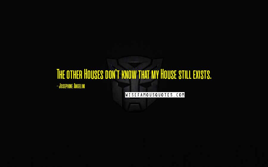 Josephine Angelini Quotes: The other Houses don't know that my House still exists.