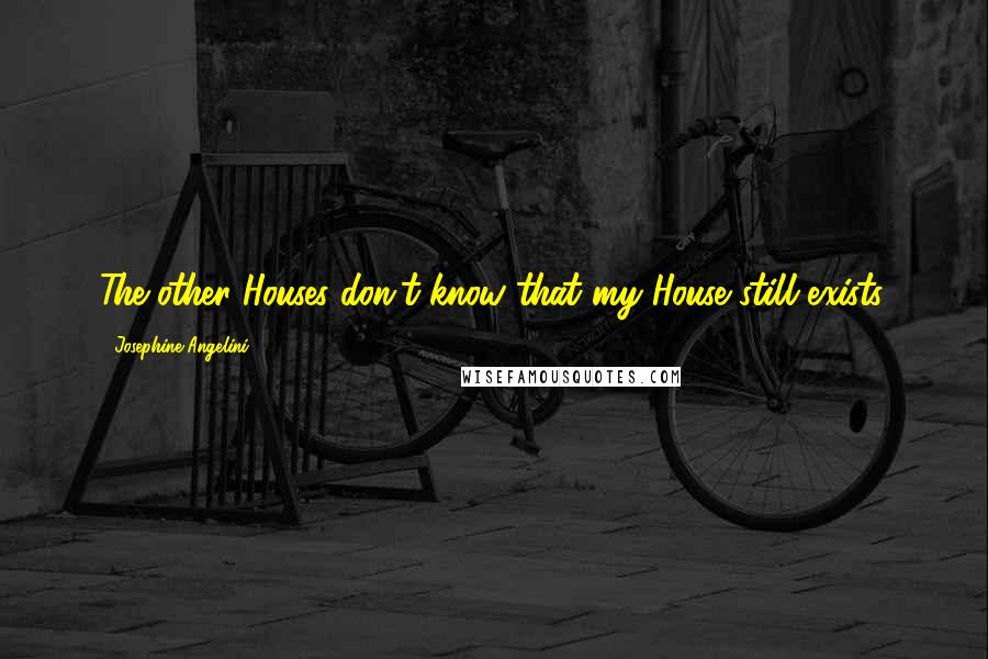 Josephine Angelini Quotes: The other Houses don't know that my House still exists.