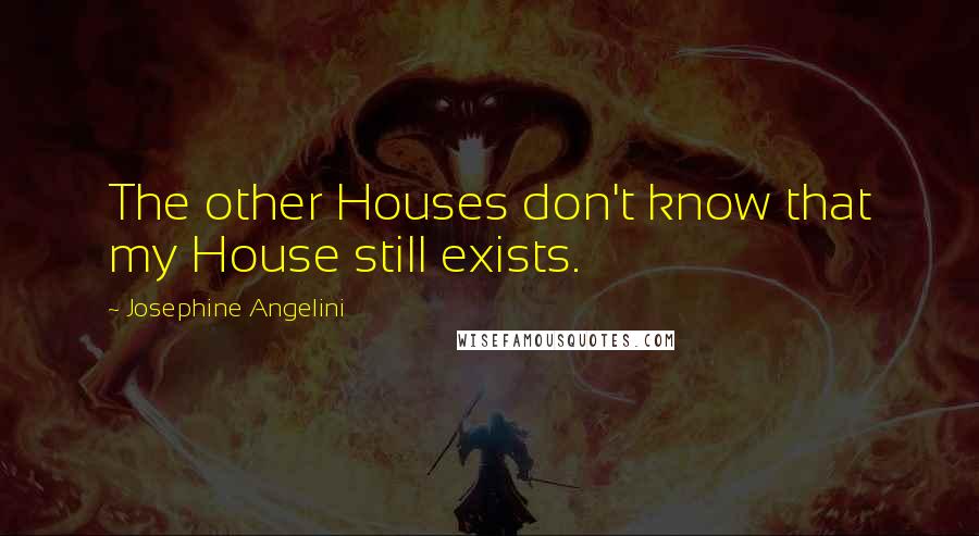 Josephine Angelini Quotes: The other Houses don't know that my House still exists.