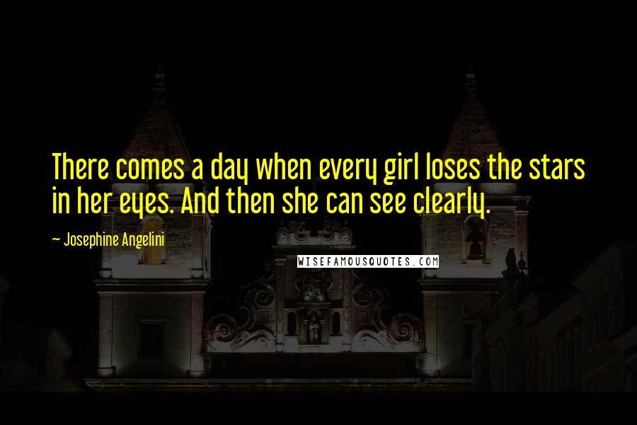 Josephine Angelini Quotes: There comes a day when every girl loses the stars in her eyes. And then she can see clearly.