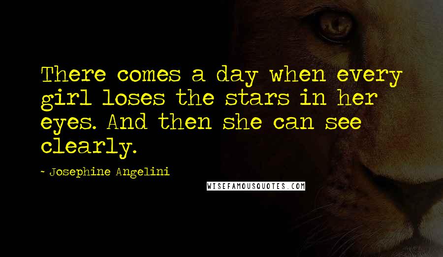 Josephine Angelini Quotes: There comes a day when every girl loses the stars in her eyes. And then she can see clearly.