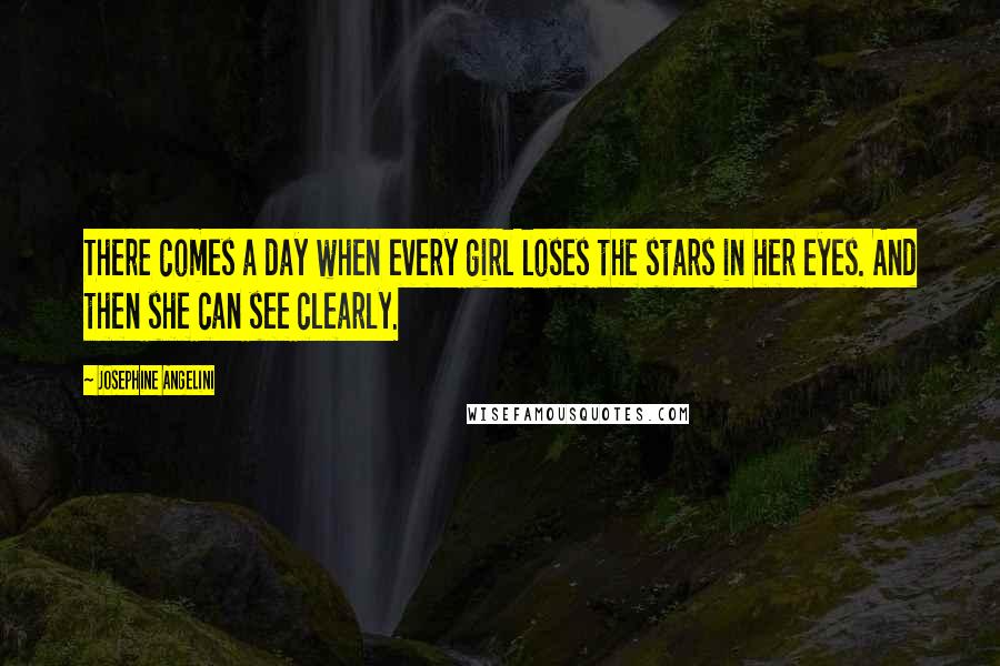 Josephine Angelini Quotes: There comes a day when every girl loses the stars in her eyes. And then she can see clearly.