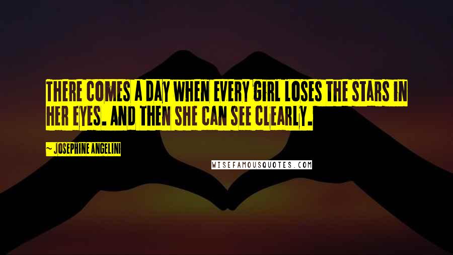 Josephine Angelini Quotes: There comes a day when every girl loses the stars in her eyes. And then she can see clearly.