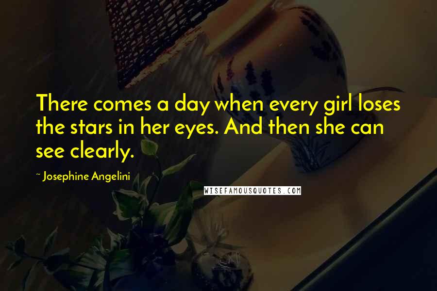 Josephine Angelini Quotes: There comes a day when every girl loses the stars in her eyes. And then she can see clearly.