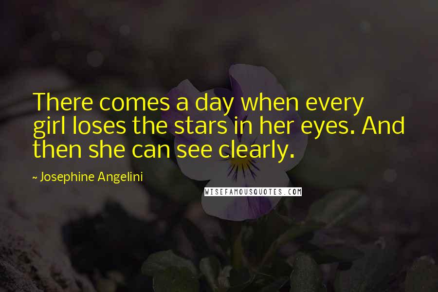 Josephine Angelini Quotes: There comes a day when every girl loses the stars in her eyes. And then she can see clearly.