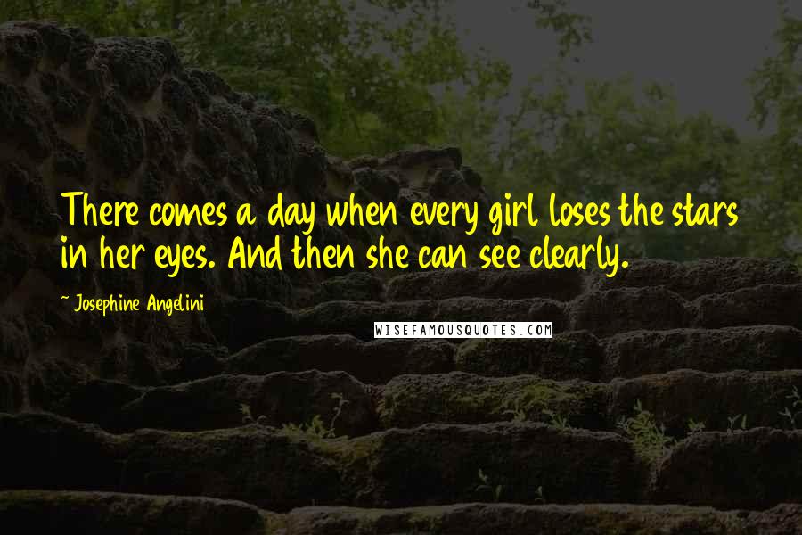 Josephine Angelini Quotes: There comes a day when every girl loses the stars in her eyes. And then she can see clearly.
